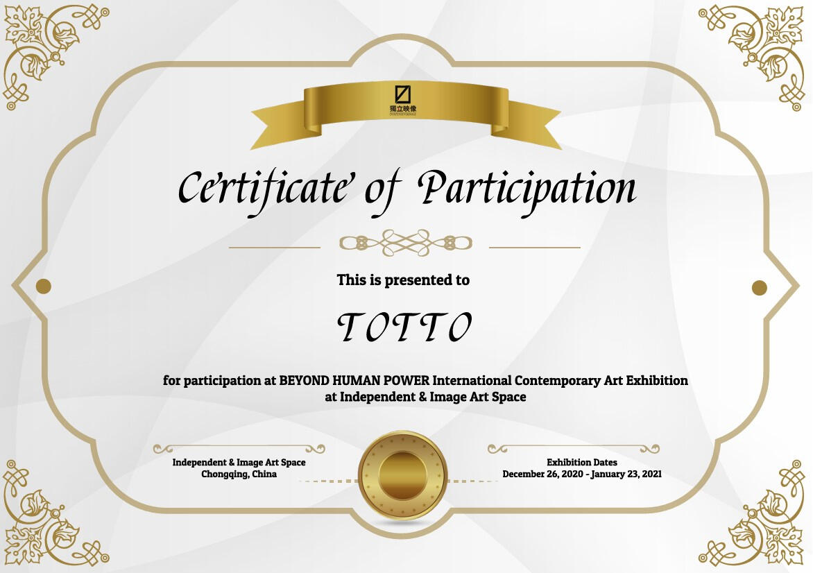 Certificate of Participation — Beyond Human Power Certificate of Participation for TOTTO in the Beyond Human Power International Contemporary Art Exhibition at Independent & Image Art Space, Chongqing, China, 2020–2021.